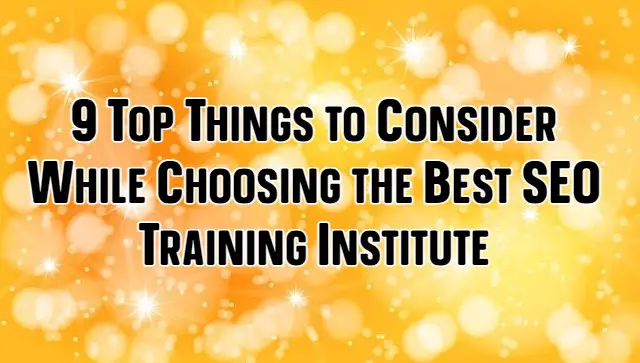 9 Top Things to Consider While Choosing the Best SEO Training Institute