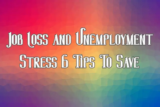 Job Loss and Unemployment Stress 6 Tips To Save