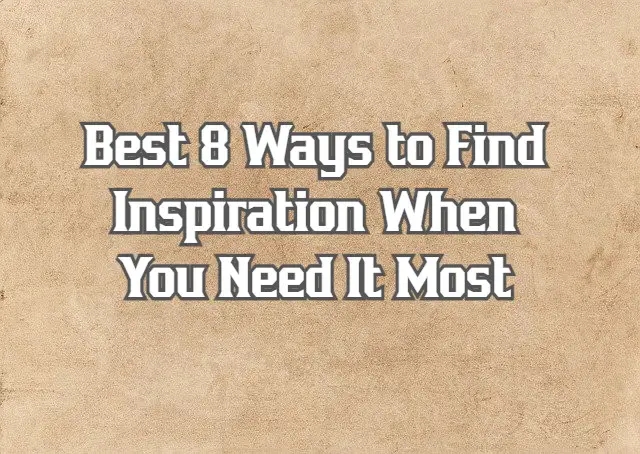 Best 8 Ways to Find Inspiration When You Need It Most