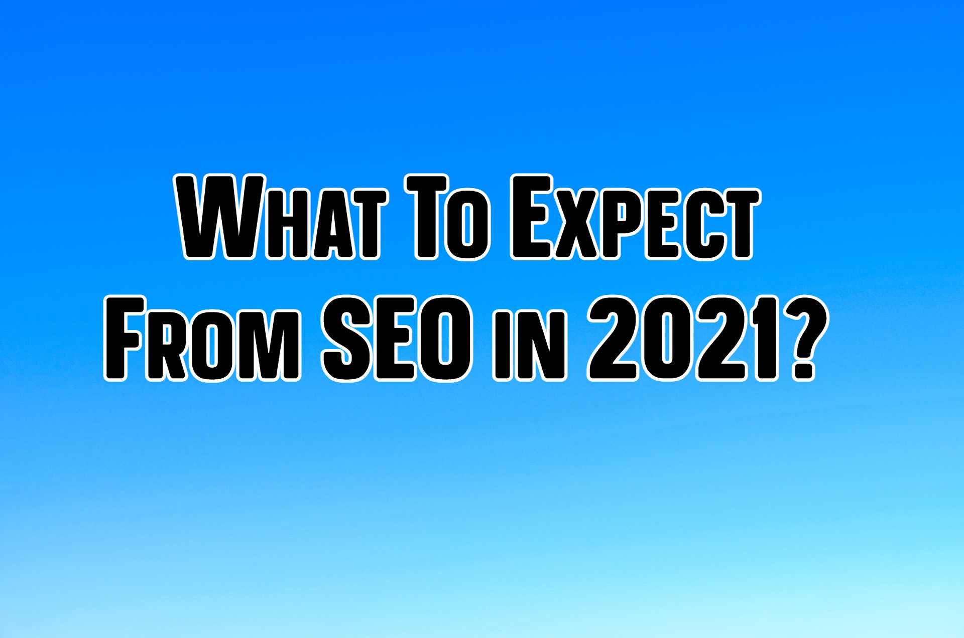 What To Expect From SEO in 2021?