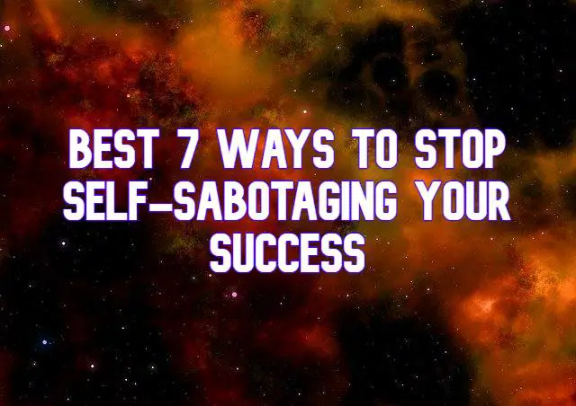 Best 7 Ways to Stop Self-Sabotaging Your Success