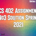 CS402 Assignment No3 Solution Spring 2021