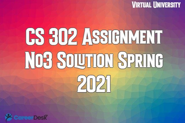 CS302 Assignment No3 Solution Spring 2021
