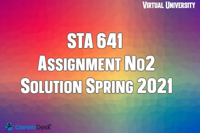 STA 641 Assignment No2 Solution Spring 2021