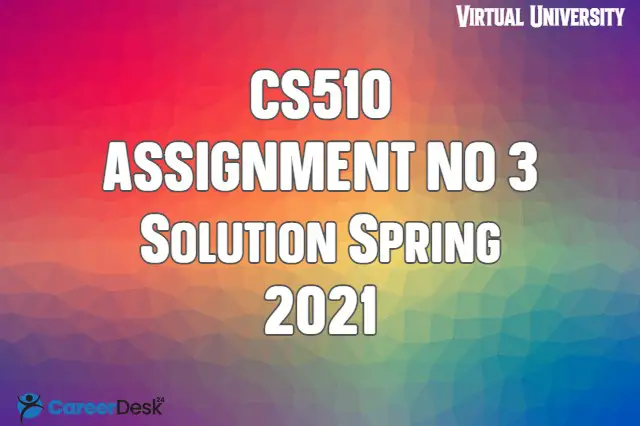 CS510 Assignment No3 Solution Spring 2021