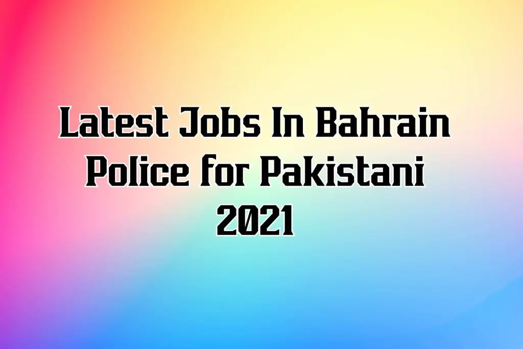 Latest Jobs In Bahrain Police for Pakistani 2021