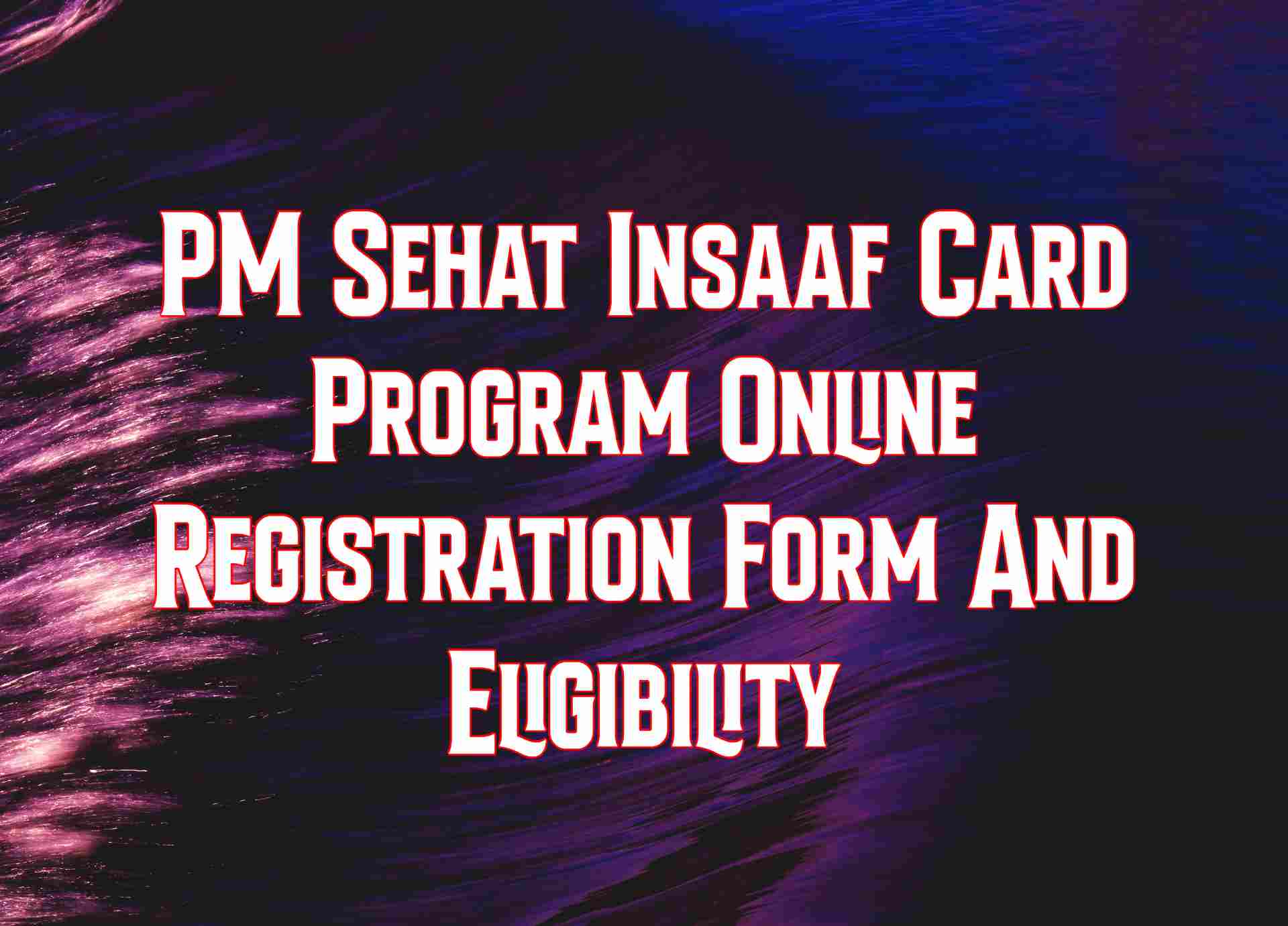 PM Sehat Insaaf Card Program Online Registration Form And Eligibility